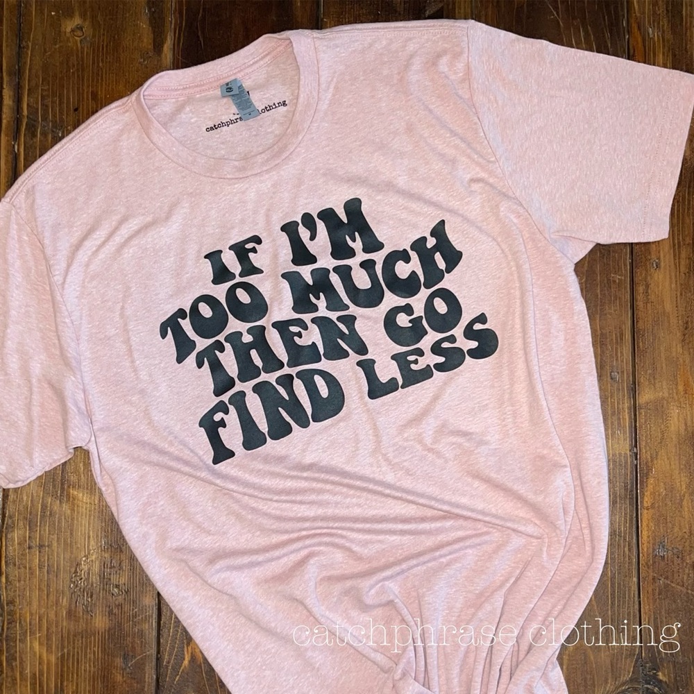 If I’m too much t-shirt